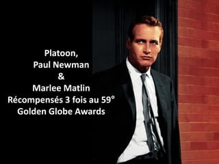Platoon,
Paul Newman
&
Marlee Matlin
Récompensés 3 fois au 59°
Golden Globe Awards
 
