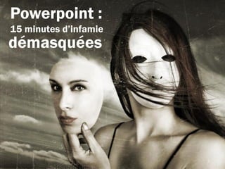 Powerpoint :
15 minutes d’infamie
démasquées
 
