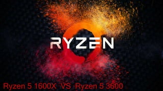 Ryzen 5 1600X VS Ryzen 5 3600
 