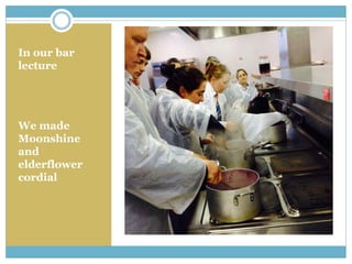 In our bar
lecture
We made
Moonshine
and
elderflower
cordial
 