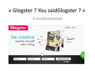 « Glogster ? You saidGlogster ? »
          A multimediatool
 