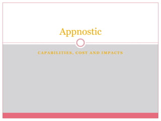 Appnostic

CAPABILITIES, COST AND IMPACTS
 