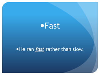 FastHe ran fast rather than slow.