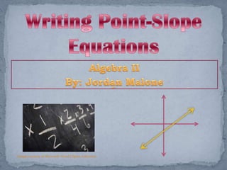 Writing Point-Slope Equations Algebra II By: Jordan Malone Image courtesy of Microsoft Word Clipart collection 
