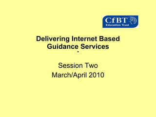 . Delivering Internet Based Guidance Services Session Two March/April 2010 