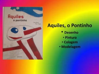 Aquiles, o Pontinho
      • Desenho
       • Pintura
      • Colagem
    • Modelagem
 