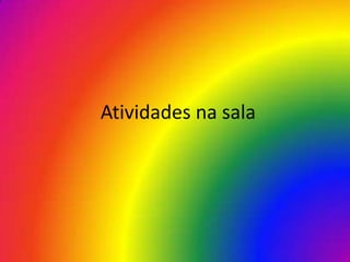 Atividades na sala
 
