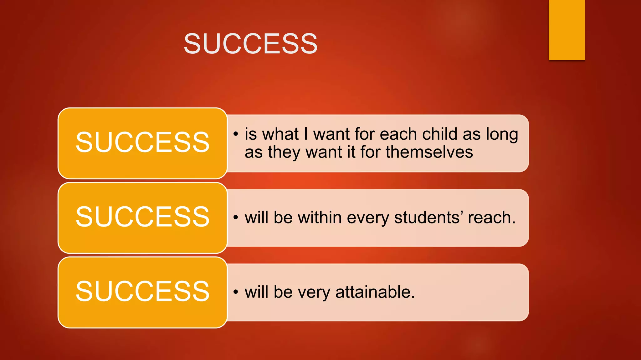 SUCCESS
• is what I want for each child as long
as they want it for themselvesSUCCESS
• will be within every students’ reach.SUCCESS
• will be very attainable.SUCCESS
 