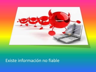 Existe información no fiable