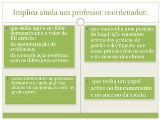 Implica ainda um professor coordenador:que mantenha uma posição de inquirição constante acerca das práticas de gestão e do impacto que essas práticas têm na escola e no sucesso dos alunos