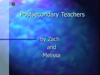 Postsecondary Teachers by Zach  and Melissa 