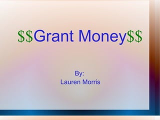 $$ Grant Money $$ By:  Lauren Morris 