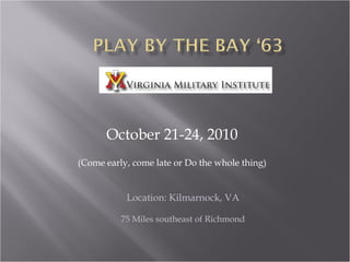 October 21-24, 2010 (Come early, come late or Do the whole thing) Location: Kilmarnock, VA 75 Miles southeast of Richmond 