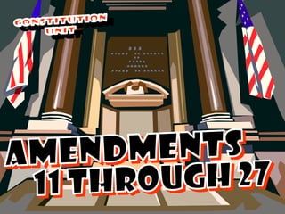 Constitution  Unit  AMENDMENTS 11 THROUGH 27 