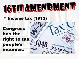 16th AmendmentIncome tax (1913)Congress has the right to tax people’s incomes.
