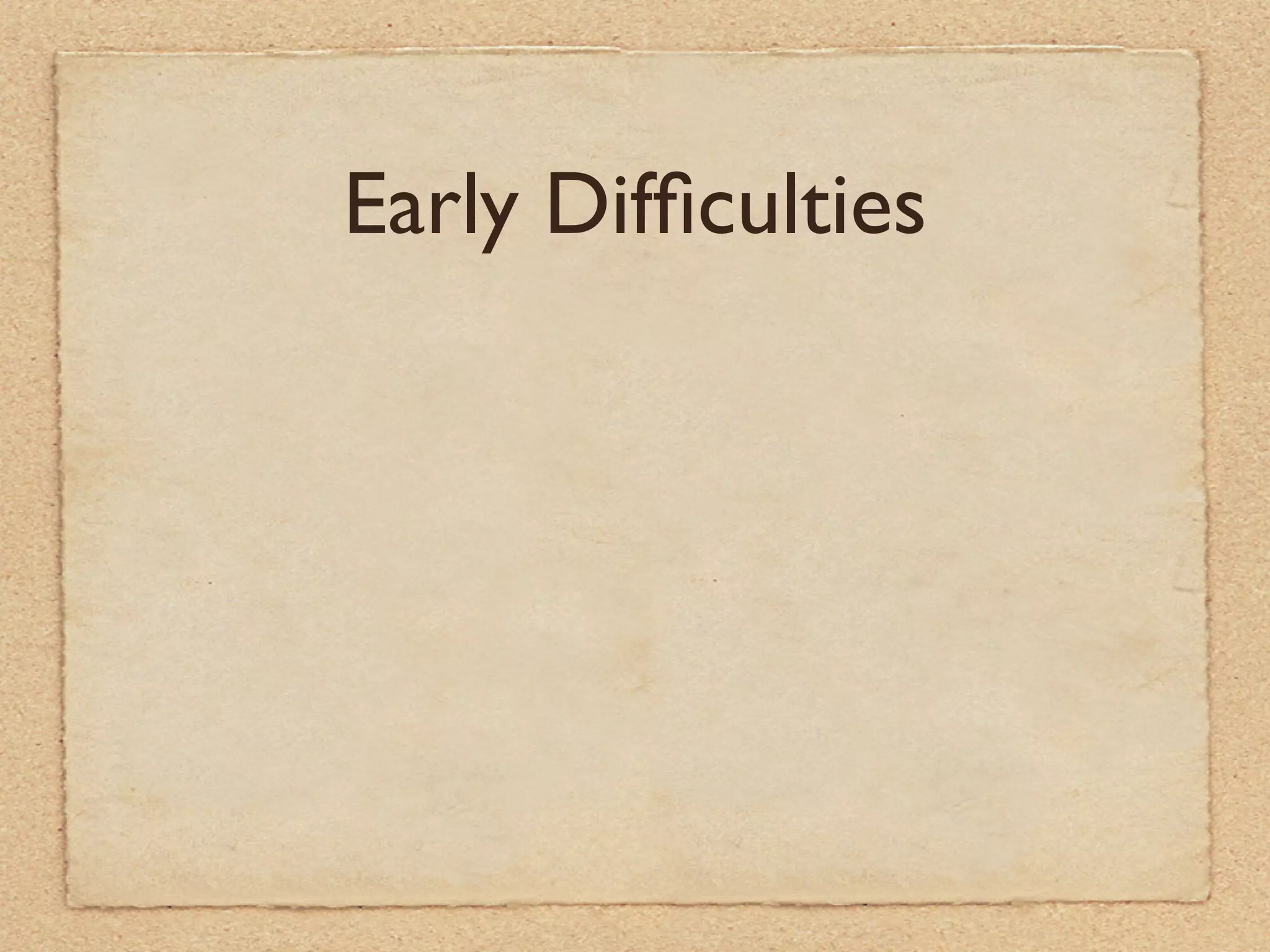 Early Difﬁculties
 