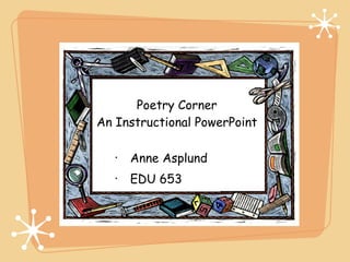 Poetry Corner An Instructional PowerPoint ,[object Object],[object Object]