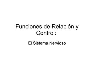 Funciones de Relación y Control:  El Sistema Nervioso 