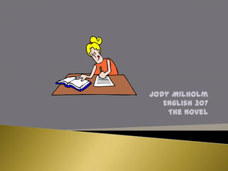 Jody Milholm
   English 307
    The Novel
 