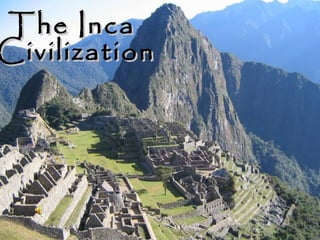 The Inca
Civilization
 