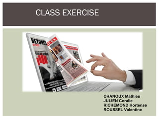 CLASS EXERCISE

CHANOUX Mathieu
JULIEN Coralie
RICHEMOND Hortense
ROUSSEL Valentine

 