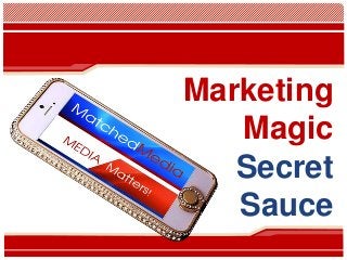 Marketing
Magic
Secret
Sauce
 