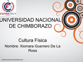 UNIVERSIDAD NACIONAL
DE CHIMBORAZO
Cultura Física
Nombre: Xiomara Guerrero De La
Rosa
 