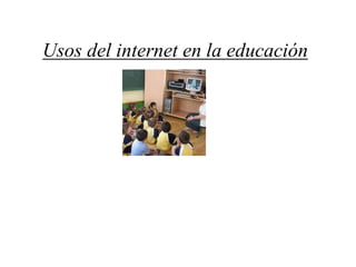 Usos del internet en la educación
 
