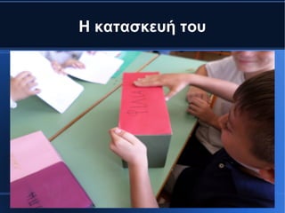 Η κατασκευή του
 