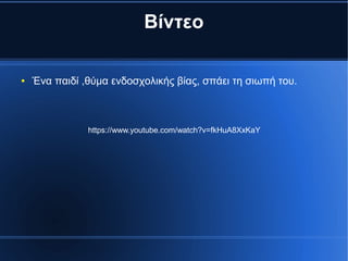 Βίντεο
● Ένα παιδί ,θύμα ενδοσχολικής βίας, σπάει τη σιωπή του.
https://www.youtube.com/watch?v=fkHuA8XxKaY
 