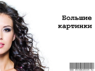 Большие
картинки
www.dreamcareer.ru
 