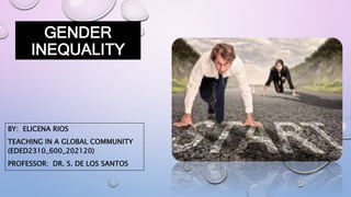 GENDER
INEQUALITY
BY: ELICENA RIOS
TEACHING IN A GLOBAL COMMUNITY
(EDED2310_600_202120)
PROFESSOR: DR. S. DE LOS SANTOS
 