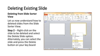 Deleting Existing Slide
Deleting from Slide Sorter
View
Let us now understand how to
deleted slides from the Slide
Sorter ...