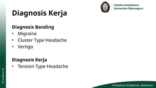 Diagnosis Kerja
Diagnosis Banding
• Migraine
• Cluster Type Headache
• Vertigo
Diagnosis Kerja
• Tension Type Headache
 