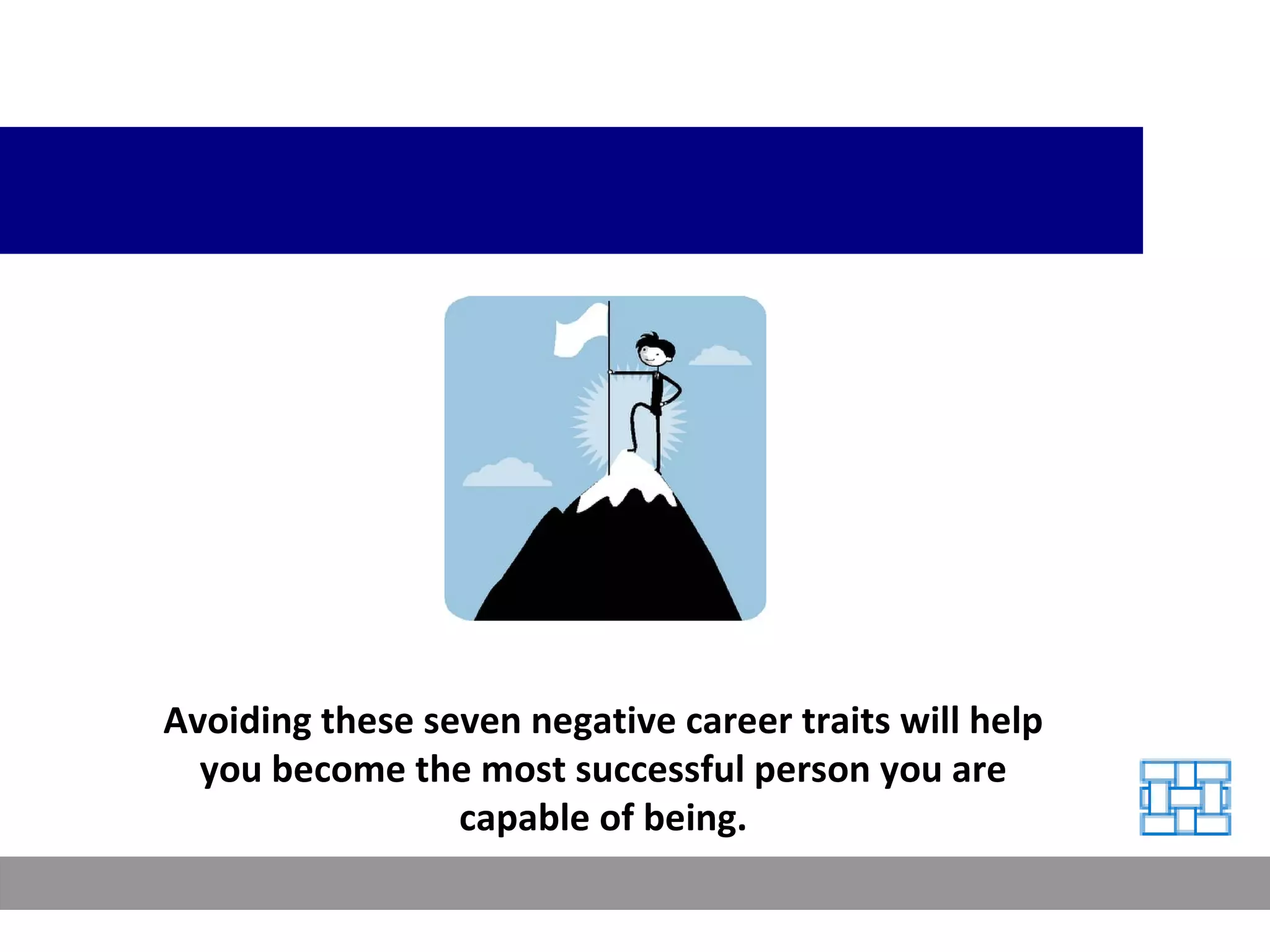 Avoiding these seven negative career traits will help you become the most successful person you are capable of being. 