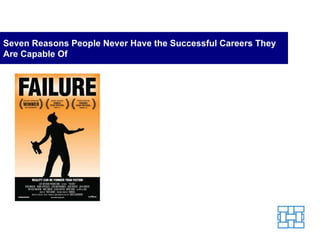 Seven Reasons People Never Have the Successful Careers They Are Capable Of 