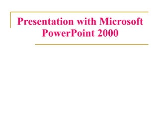 Presentation with Microsoft PowerPoint 2000 