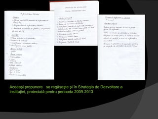 Aceeaşi propunere  se regăseşte şi în Strategia de Dezvoltare a instituţiei, proiectată pentru perioada 2009-2013 