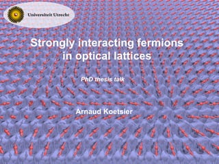 Strongly interacting fermions
      in optical lattices
         PhD thesis talk




        Arnaud Koetsier
 
