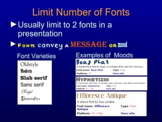 Limit Number of Fonts Usually limit to 2 fonts in a presentation Fonts   convey   a   message  or   mood Font Varieties Examples of  Moods 