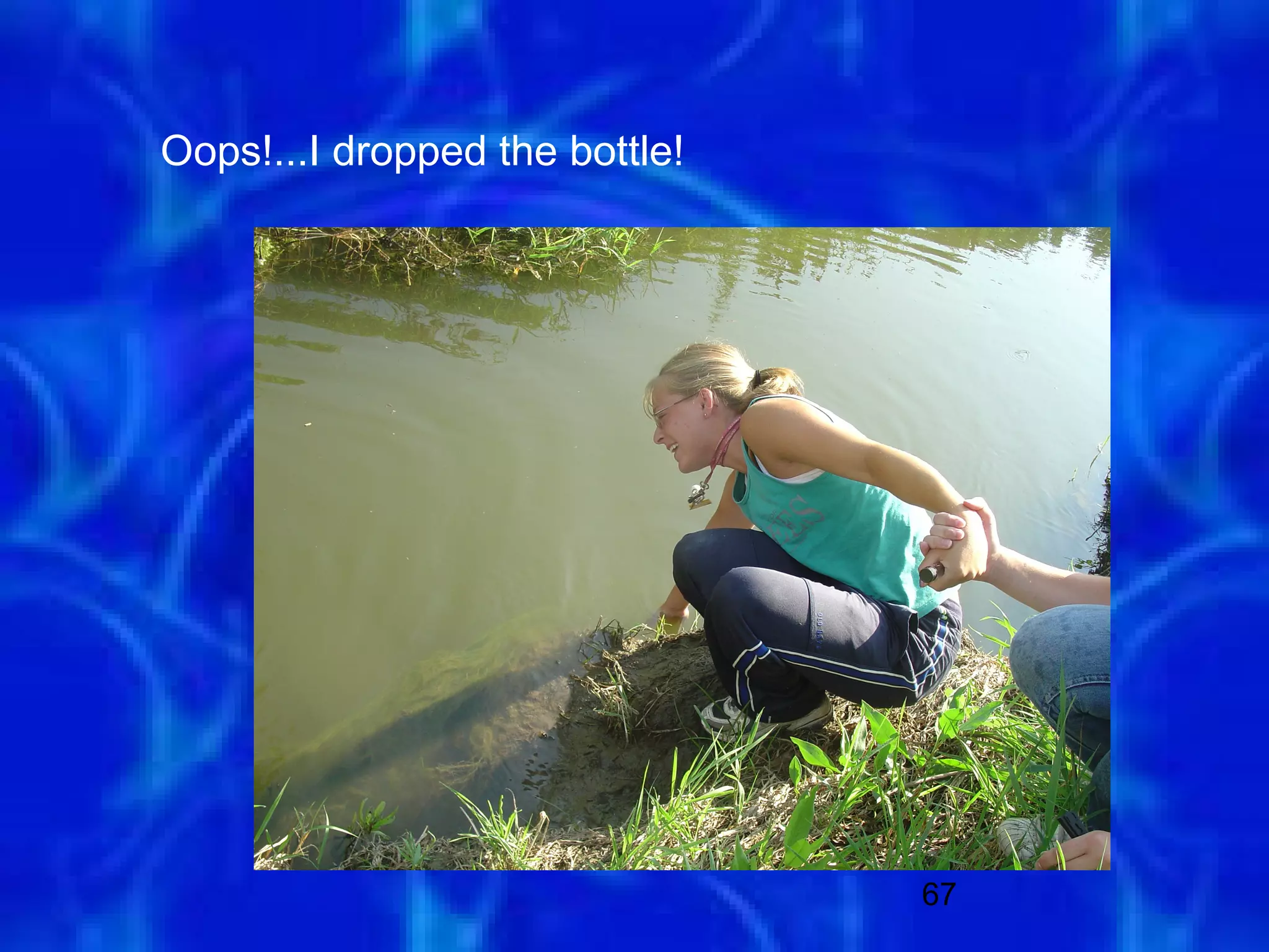 Oops!...I dropped the bottle!




                                67
 