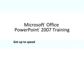 Microsoft ®  Office  PowerPoint ®   2007 Training Get up to speed 