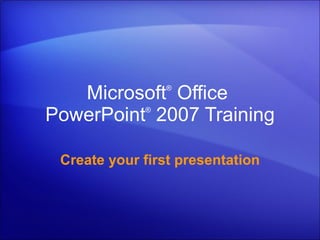 Microsoft ®  Office  PowerPoint ®   2007 Training Create your first presentation 