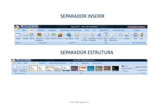 SEPARADOR INSERIR




SEPARADOR ESTRUTURA




   Profª Alda Vagarinho
 