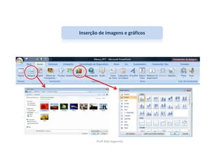 Inserção de imagens e gráficos




       Profª Alda Vagarinho
 
