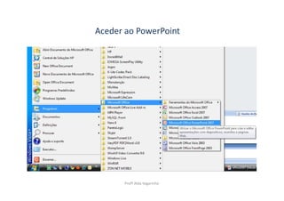 Aceder ao PowerPoint




      Profª Alda Vagarinho
 