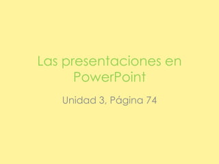 Las presentaciones en PowerPoint Unidad 3, Página 74 