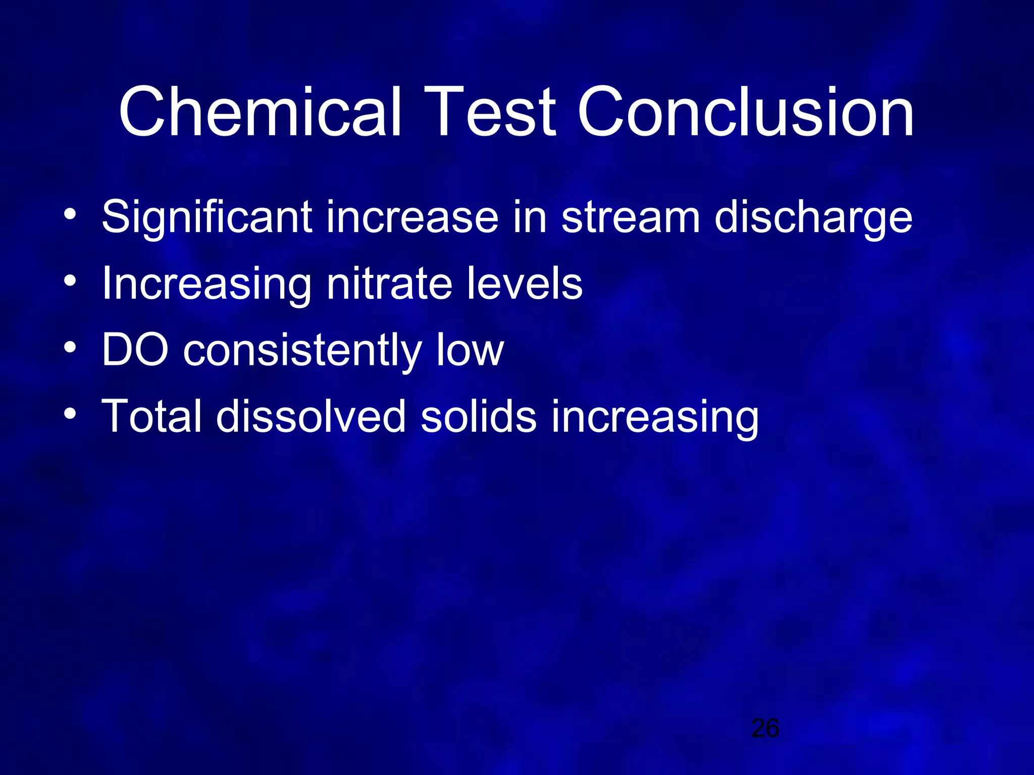 Chemical Test Conclusion
•   Significant increase in stream discharge
•   Increasing nitrate levels
•   DO consistently low
•   Total dissolved solids increasing




                                    26
 