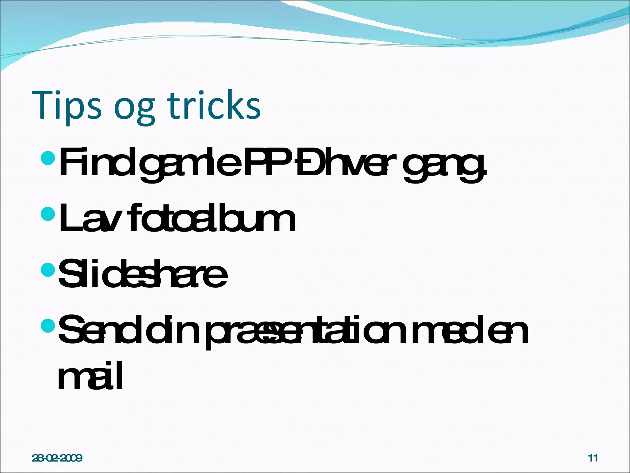 Tips og tricks Find gamle PP – hver gang. Lav fotoalbum Slideshare Send din præsentation med en  mail 28-02-2009 