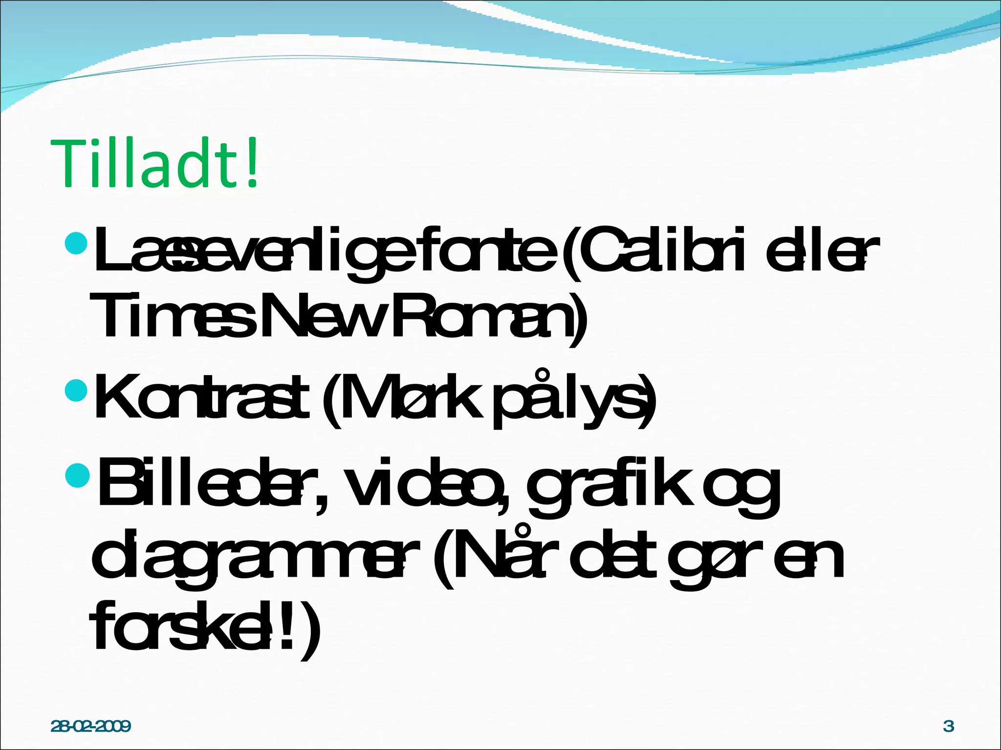 Tilladt! Læsevenlige fonte (Calibri eller Times New Roman) Kontrast (Mørk på lys) Billeder, video, grafik og diagrammer (Når det gør en forskel!) 28-02-2009 